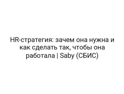 HR-стратегия: зачем она нужна и как сделать так, чтобы она работала | Saby (СБИС)