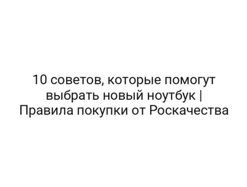 10 советов, которые помогут выбрать новый ноутбук | Правила покупки от Роскачества