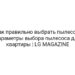 Как правильно выбрать пылесос: параметры выбора пылесоса для квартиры | LG MAGAZINE