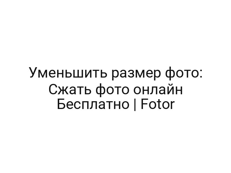 Уменьшить размер фото: Сжать фото онлайн Бесплатно | Fotor