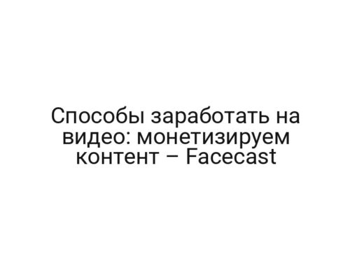 Способы заработать на видео: монетизируем контент – Facecast
