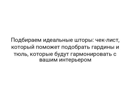 Подбираем идеальные шторы: чек-лист, который поможет подобрать гардины и тюль, которые будут гармонировать с вашим интерьером